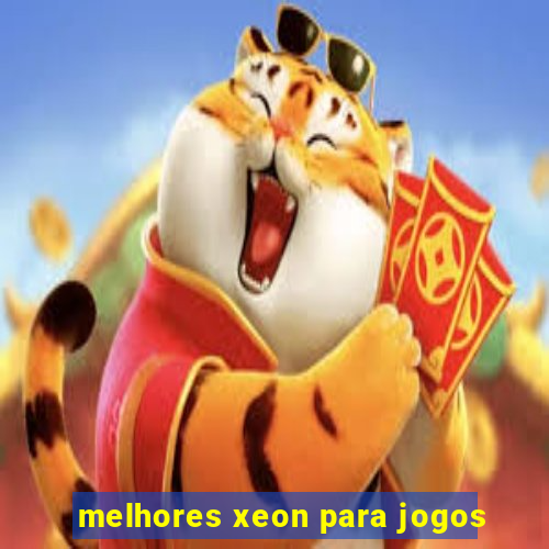 melhores xeon para jogos